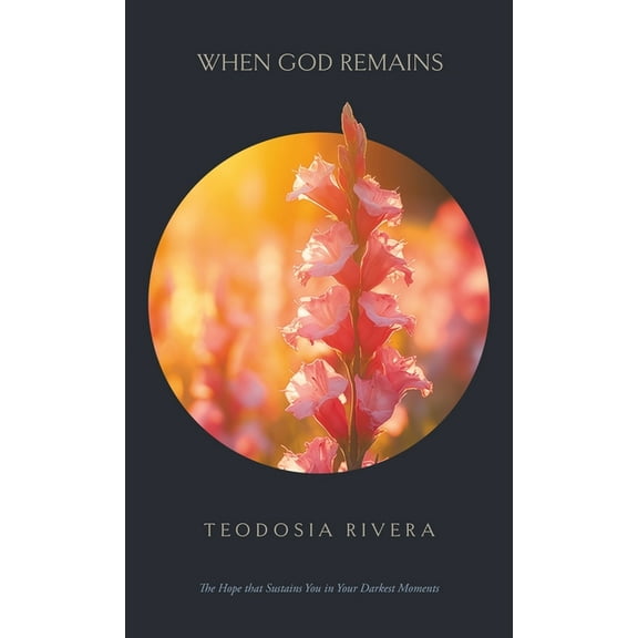 When God Remains: The Hope that Sustains You in Your Darkest Moments, (Hardcover)