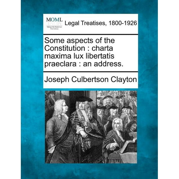 Some Aspects of the Constitution: Charta Maxima Lux Libertatis Praeclara: An Address. (Paperback)