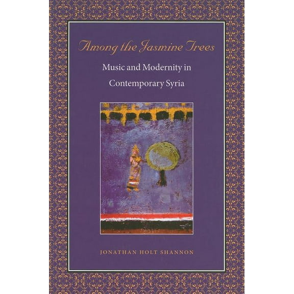 Music / Culture: Among the Jasmine Trees: Music and Modernity in Contemporary Syria (Paperback)