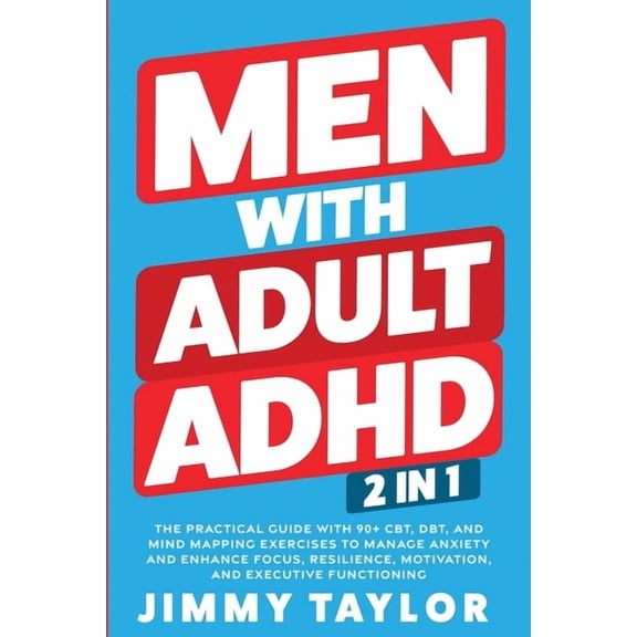 ADHD Workbooks Men With Adult ADHD: 2 in 1: The Practical Guide with 90  CBT, DBT, and Mind Mapping Exercises to Manage Anxiety and Enh, Book 3, (Paperback)