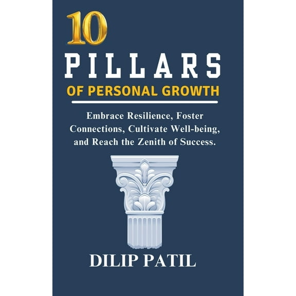 The Art of Success: 10 Pillars of Personal Growth: Embrace Resilience, Foster Connections, Cultivate Well-being, and Reach the Zenith of Success. (Paperback)