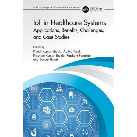 Artificial Intelligence in Smart Healthc IoT in Healthcare Systems: Applications, Benefits, Challenges, and Case Studies, (Hardcover)
