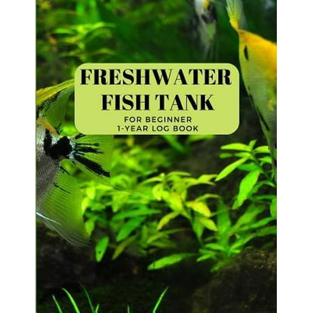 Aquarium Book Freshwater Fish Tank Log Book - For Tropical Fish & Betta Fish : Beginner Daily Record Keeping & Maintenance for One Year; Diary to Note Water Parameters, Dosing &