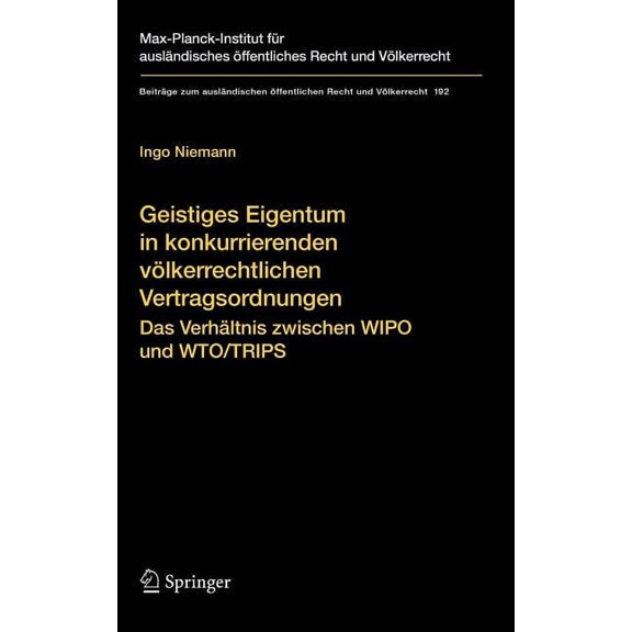 Beiträge Zum Ausländischen Ãffentlichen Geistiges Eigentum in Konkurrierenden Völkerrechtlichen Vertragsordnungen: Das Verhältnis Zwischen Wipo Und Wto/Trips, Book 192, (Hardcover)