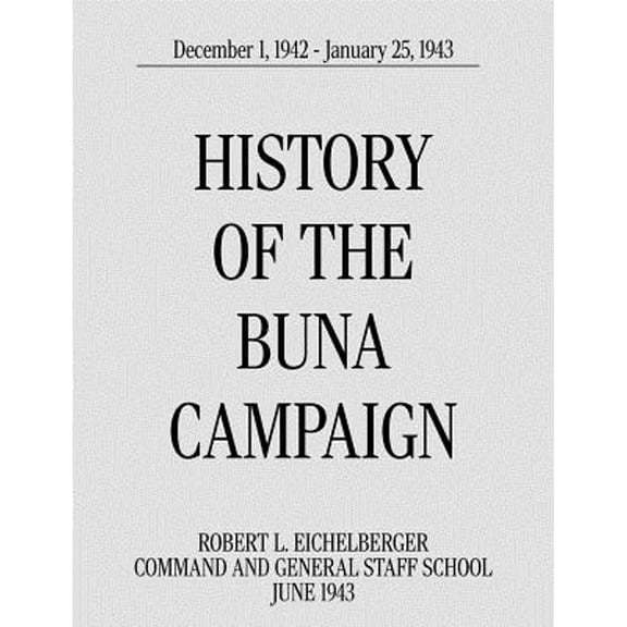 History of the Buna Campaign, December 1, 1942 - January 25, 1943 (Paperback)