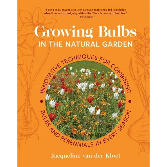 Growing Bulbs in the Natural Garden: Innovative Techniques for Combining Bulbs and Perennials in Every Season, (Hardcover)