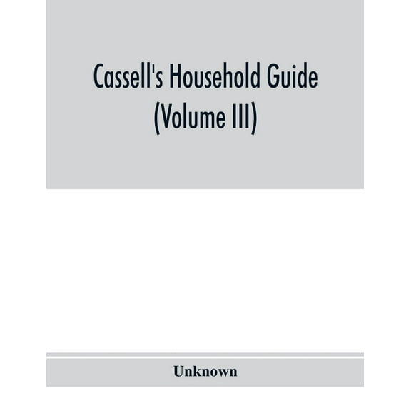 Cassell's household guide: being a complete encyclopaedia of domestic and social economy and forming a guide to every de, (Paperback)