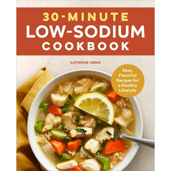 30-Minute Low-Sodium Cookbook: Easy, Flavorful Recipes for a Healthy Lifestyle, (Paperback)