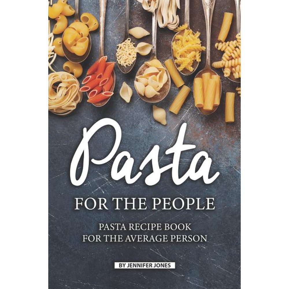 Pasta for the People Pasta Recipe Book for The Average Person