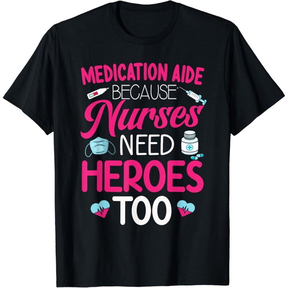Medication Aide Nurses Need Heroes Med Aide Medication Aides T-Shirt
