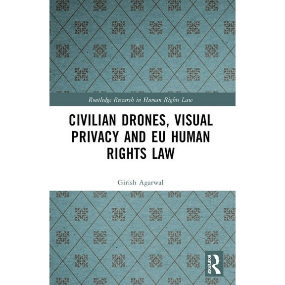Routledge Research in Human Rights Law Civilian Drones, Visual Privacy and EU Human Rights Law, (Paperback)