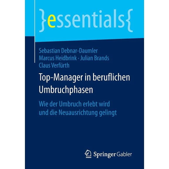 Essentials Top-Manager in Beruflichen Umbruchphasen: Wie Der Umbruch Erlebt Wird Und Die Neuausrichtung Gelingt, (Paperback)
