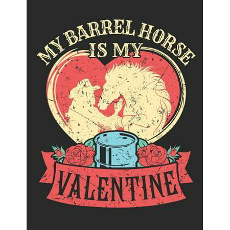 My Barrel Horse Is My Valentine: Barrel Racing Notebook, Blank Lined Book for Trainer or Rider, 150 Pages, College Ruled (Best Horse Racing Trainers)