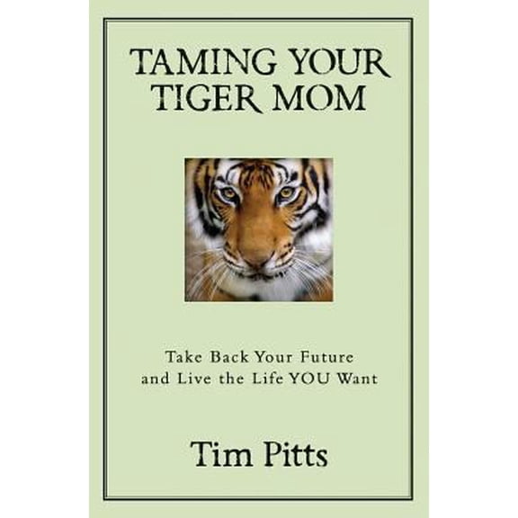 Pre-Owned Taming Your Tiger Mom: Take Back Your Future and Live the Life You Want (Paperback) 0692591605 9780692591604