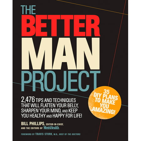 The Better Man Project : 2,476 tips and techniques that will flatten your belly, sharpen your mind, and keep you healthy and happy for