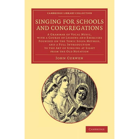 Cambridge Library Collection - Music Singing for Schools and Congregations: A Grammar of Vocal Music, with a Course of Lessons and Exercises Founded on the T, (Paperback)