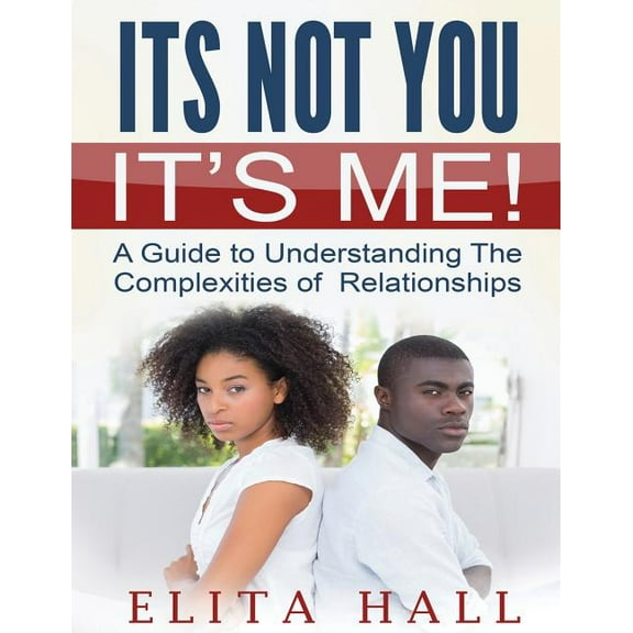 It's Not You! It's Me: A Guide to Understanding The Complexities of Relationships, (Paperback)