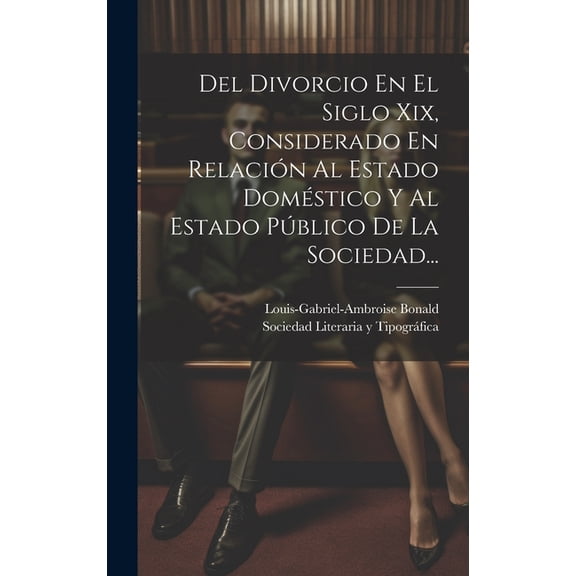 Del Divorcio En El Siglo Xix, Considerado En Relación Al Estado Doméstico Y Al Estado Público De La Sociedad... (Hardcover)