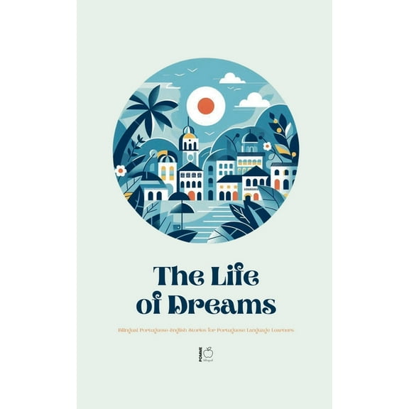 A Life of Dreams: Bilingual Portuguese-English Stories for Portuguese Language Learners, (Paperback)