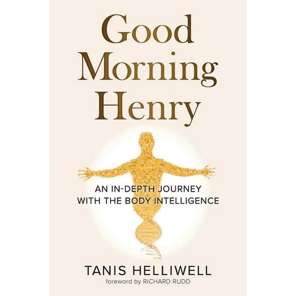 Good Morning Henry: An In-Depth Journey With the Body Intelligence, (Paperback)