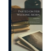 Parted on Her Wedding Morn; or, More to Be Pitied Than Scorned; (Paperback)
