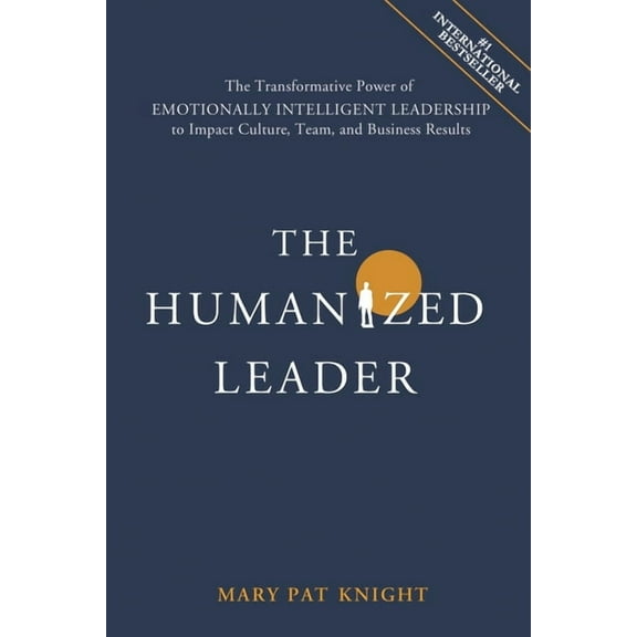 The Humanized Leader: The Transformative Power of Emotionally Intelligent Leadership to Impact Culture, Team, and Busine, (Paperback)