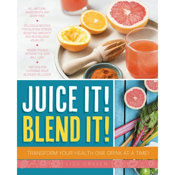 Juice It! Blend It!: Transform Your Health One Drink at a Time!