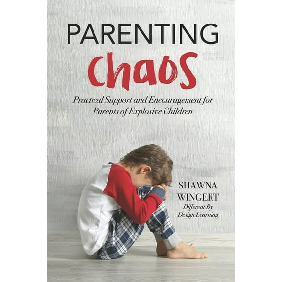 Parenting Chaos: Practical Support And Encouragement For Parents Of Explosive Children (Paperback) by Shawna Wingert