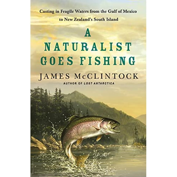 Pre-Owned A Naturalist Goes Fishing: Casting in Fragile Waters from the Gulf of Mexico to New Zealand's South (Hardcover) by James McClintock