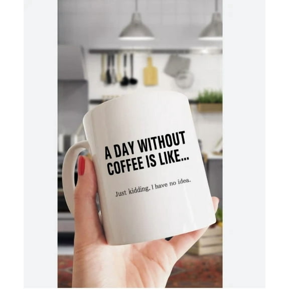 A Day Without Coffee Is Like.. Funny Coffe Mug For Coffee Lovers Great Cup