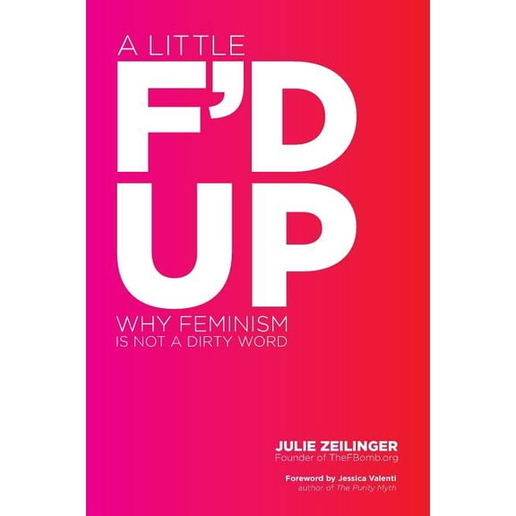 Little F'd Up: Why Feminism Is Not a Dirty Word, (Paperback)
