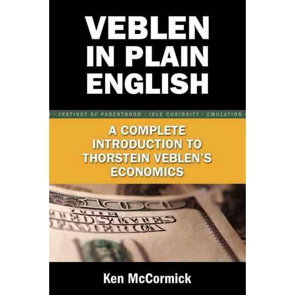 Veblen in Plain English: A Complete Introduction to Thorstein Veblen's Economics, (Paperback)