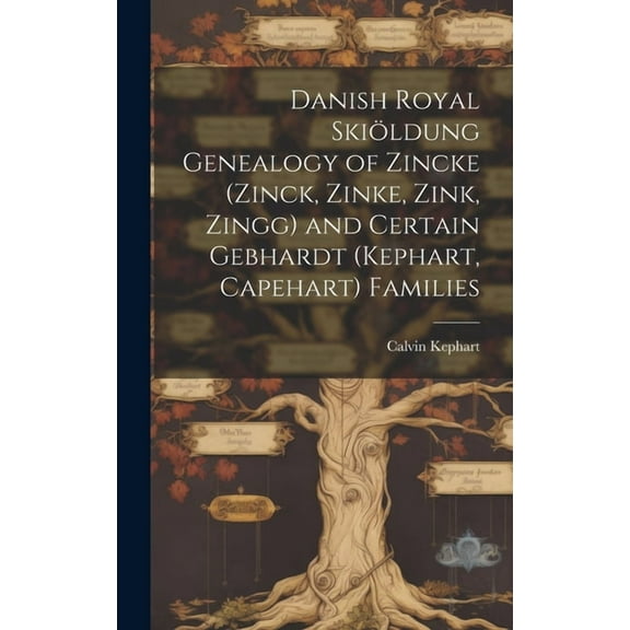 Danish Royal Skiöldung Genealogy of Zincke (Zinck, Zinke, Zink, Zingg) and Certain Gebhardt (Kephart, Capehart) Fa, (Hardcover)