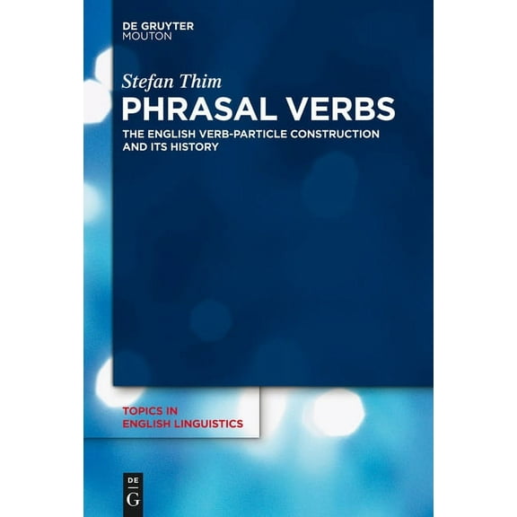Topics in English Linguistics Phrasal Verbs: The English Verb-Particle Construction and Its History, Book 78, (Hardcover)