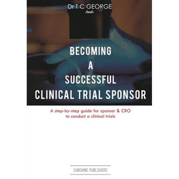 Pre-Owned Becoming a Successful Clinical Trial Sponsor : A Step-by-step Guide for Sponsor & Cro to Conduct Clinical Trials
