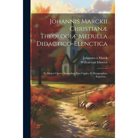 Johannis Marckii Christianæ Theologiæ Medulla Didactico-elenctica: Ex Majori Opere, Secundum Ejus Capita, Et Paragraphos, Expressa... (Paperback)