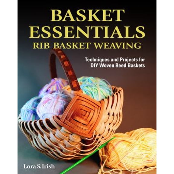 Pre-Owned Basket Essentials: Rib Basket Weaving: Techniques and Projects for DIY Woven Reed Baskets (Paperback) by Lora S. Irish