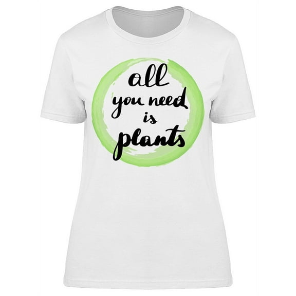 All You Need Is Plants T-Shirt Women -Image by Shutterstock, Female XX-Large