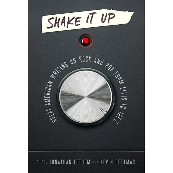Shake It Up: Great American Writing on Rock and Pop from Elvis to Jay Z: A Library of America Special Publication, (Hardcover)