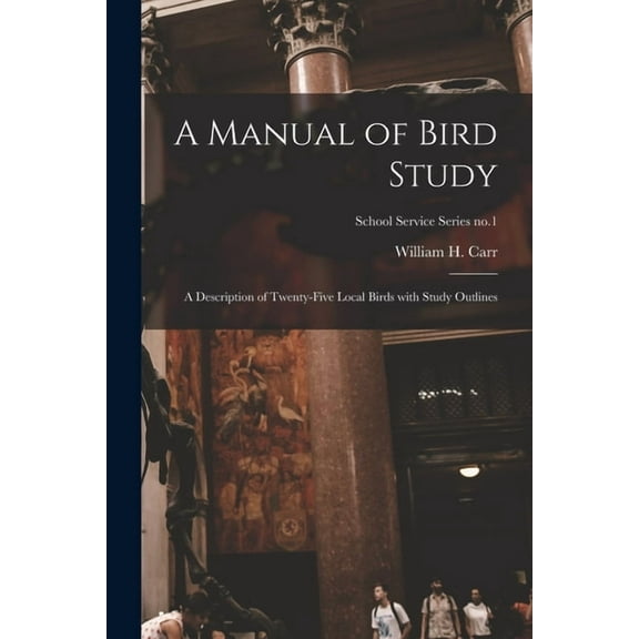 A Manual of Bird Study: a Description of Twenty-five Local Birds With Study Outlines; School Service Series no.1, (Paperback)