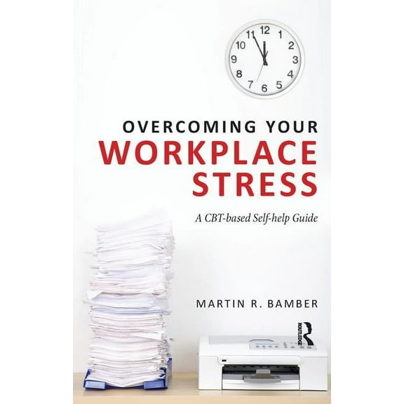 Overcoming Your Workplace Stress: A CBT-based Self-help Guide, (Paperback)