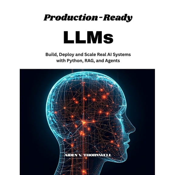 Production-Ready LLMs: Build, Deploy and Scale Real AI Systems with Python, RAG, and Agents, (Paperback)