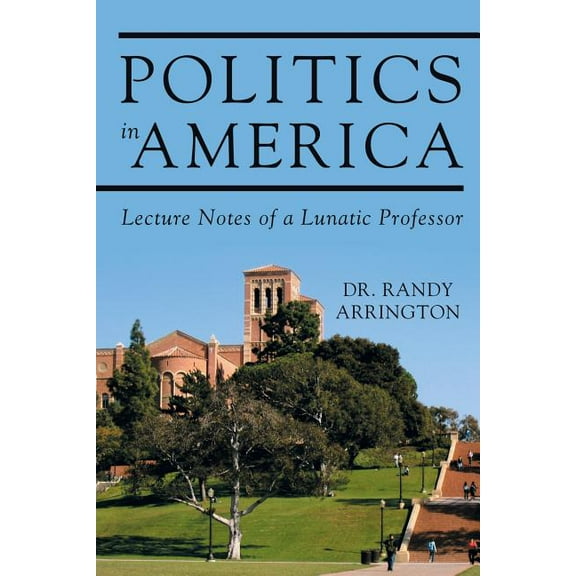 Politics in America: Lecture Notes of a Lunatic Professor (Paperback)