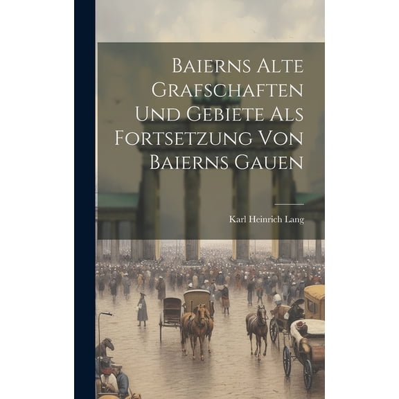 Baierns alte Grafschaften und Gebiete als Fortsetzung von Baierns Gauen (Hardcover)