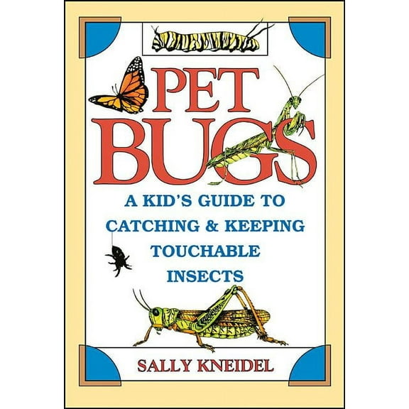Pet Bugs: A Kid's Guide to Catching and Keeping Touchable Insects, (Paperback)