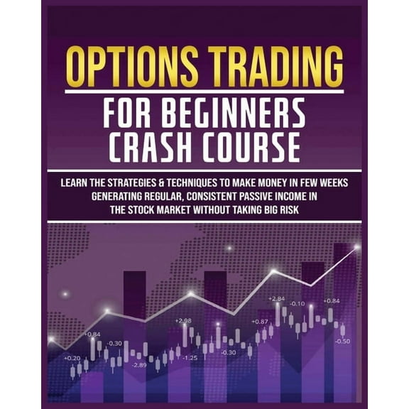 Options Trading for Beginners Crash Course: Learn The Strategies & Techniques to Make Money in Few Weeks Generating , (Paperback)