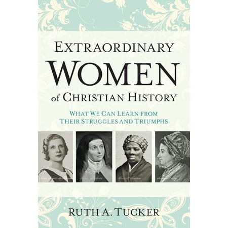 Extraordinary Women of Christian History : What We Can Learn from Their Struggles and (What's The Best Way To Learn C)
