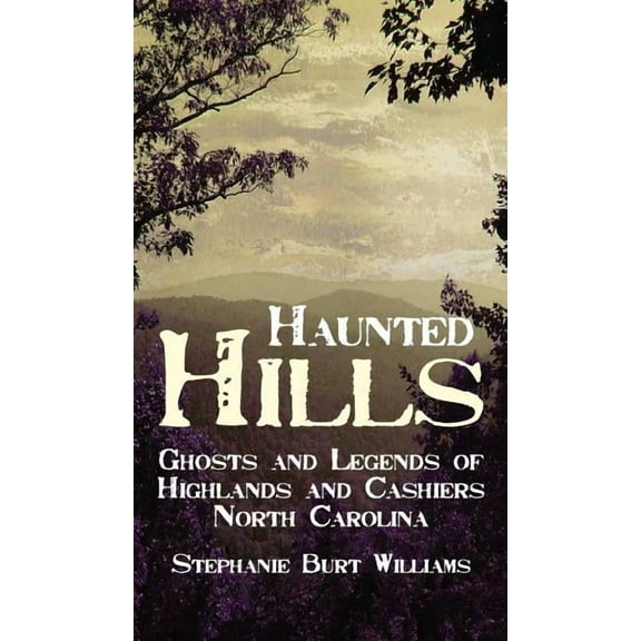 Haunted Hills: Ghosts and Legends of Highlands and Cashiers North Carolina, (Hardcover)