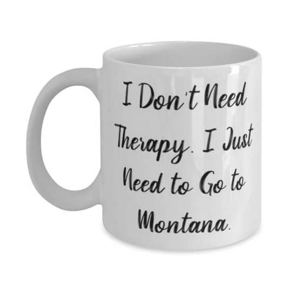 Reusable Montana Gifts, I Don't Need Therapy. I Just Need to Go to Montana, Montana 15oz Mug From