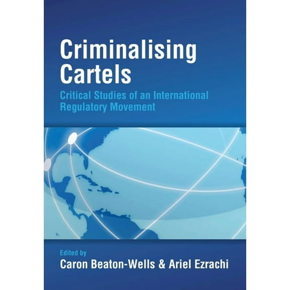 Criminalising Cartels: Critical Studies of an International Regulatory Movement, (Hardcover)